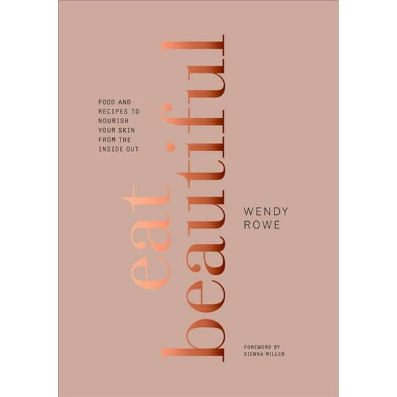 Eat Beautiful, Wendy Rowe Hardcover