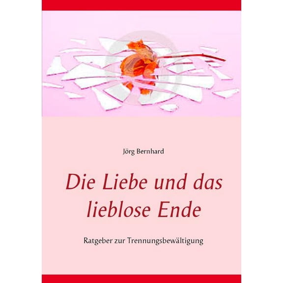 Die Liebe und das lieblose Ende: Ratgeber zur TrennungsbewÃ¤ltigung, (Paperback)