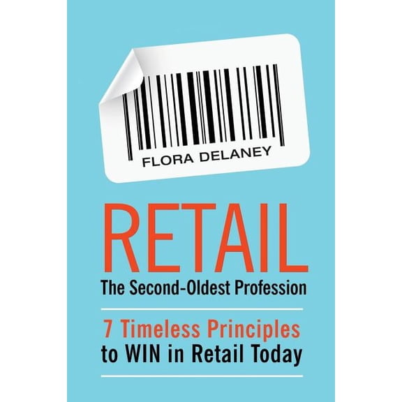 Retail The Second-Oldest Profession: 7 Timeless Principles to WIN in Retail Today, (Paperback)