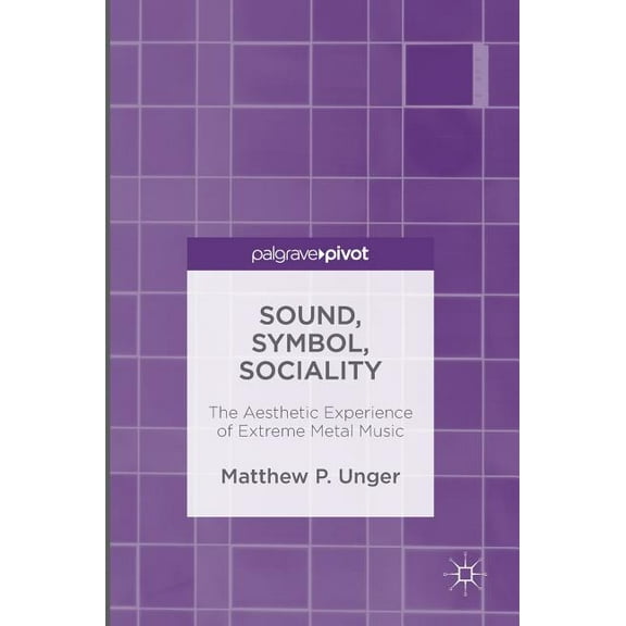 Sound, Symbol, Sociality: The Aesthetic Experience of Extreme Metal Music, (Hardcover)