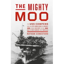 The Mighty Moo: The USS Cowpens and Her Epic World War II Journey from Jinx Ship to the Navy’s First Carrier into Tokyo Bay (Hardcover)