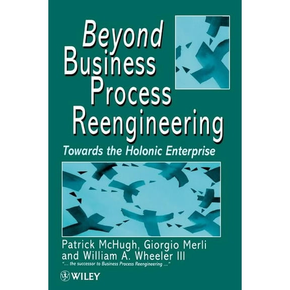 Beyond Business Process Reengineering: Towards the Holonic Enterprise, (Paperback)