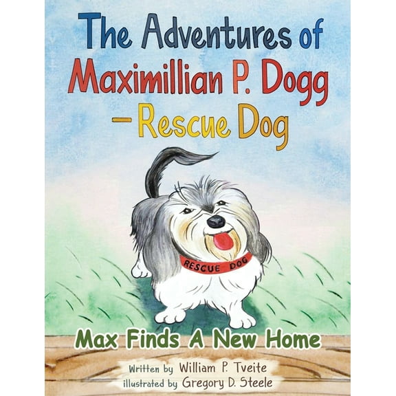 The Adventures of Maximillian P. Dogg - Rescue Dog: Max Finds a New Home, (Paperback)
