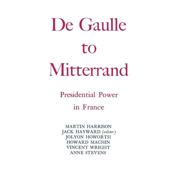 Degaulle to Mitterrand: President Power in France, (Paperback)