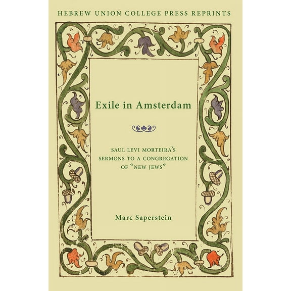Monographs of the Hebrew Union College Exile in Amsterdam: Saul Levi Morteira's Sermons to a Congregation of New Jews, Book 32, (Paperback)