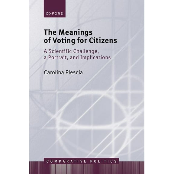 Comparative Politics The Meanings of Voting for Citizens: A Scientific Challenge, a Portrait, and Implications, (Hardcover)