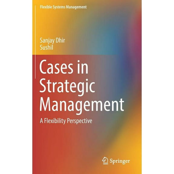 Flexible Systems Management Cases in Strategic Management: A Flexibility Perspective, (Hardcover)