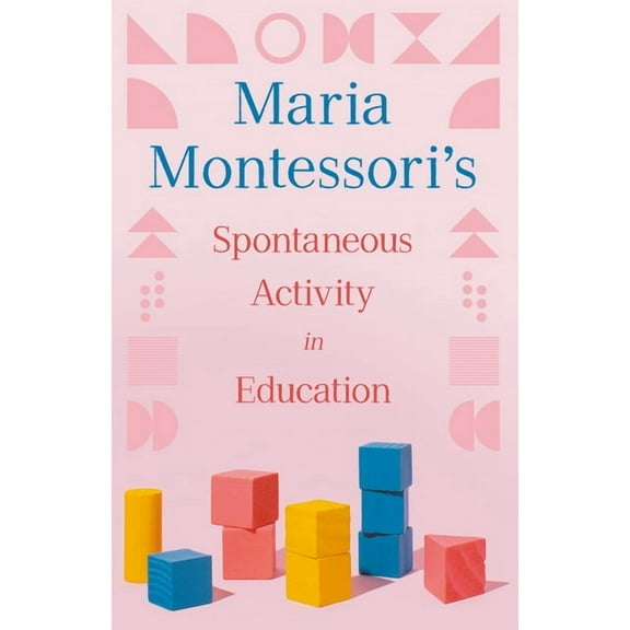 Maria Montessori's Spontaneous Activity in Education, (Paperback)