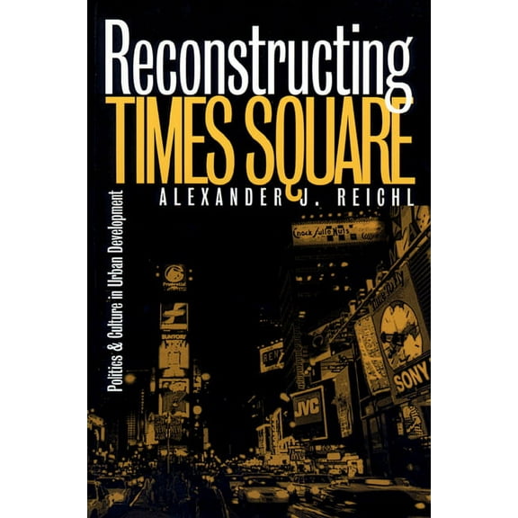 Studies in Government and Public Policy Reconstructing Times Square: Politics and Culture in Urban Development, (Paperback)