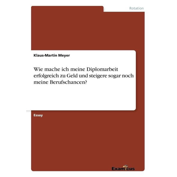 Wie mache ich meine Diplomarbeit erfolgreich zu Geld und steigere sogar noch meine Berufschancen?, (Paperback)