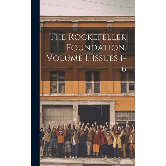 The Rockefeller Foundation, Volume 1, Issues 1-6 (Hardcover)