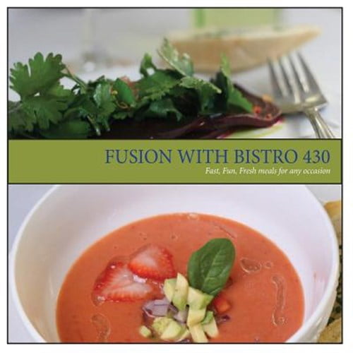 Pre-Owned Fusion with Bistro 430: Fast, Fresh, Fun meals for any occasion (Paperback) 0986103802 9780986103803