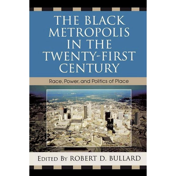 Black Metropolis in the Twenty-First Century: Race, Power, and Politics of Place, (Paperback)