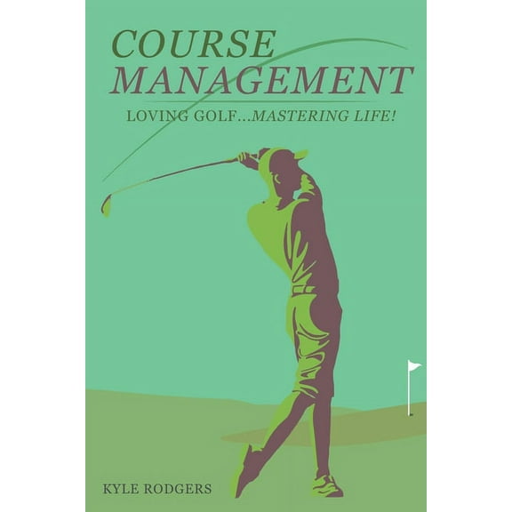 Course Management : Loving Golf... Mastering Life. (Paperback)