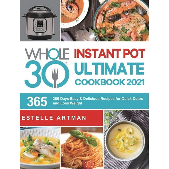 The Whole30 Instant Pot Ultimate Cookbook 2021: 365-Days Easy & Delicious Recipes for Quick Detox and Loss Weight, (Hardcover)