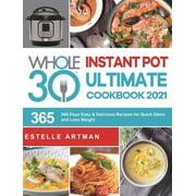 The Whole30 Instant Pot Ultimate Cookbook 2021 : 365-Days Easy & Delicious Recipes for Quick Detox and Loss Weight (Hardcover)