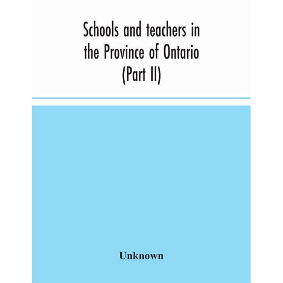 Schools and teachers in the Province of Ontario (Part II) Secondary Schools, Teachers' Colleges and Technical Institutes, (Paperback)