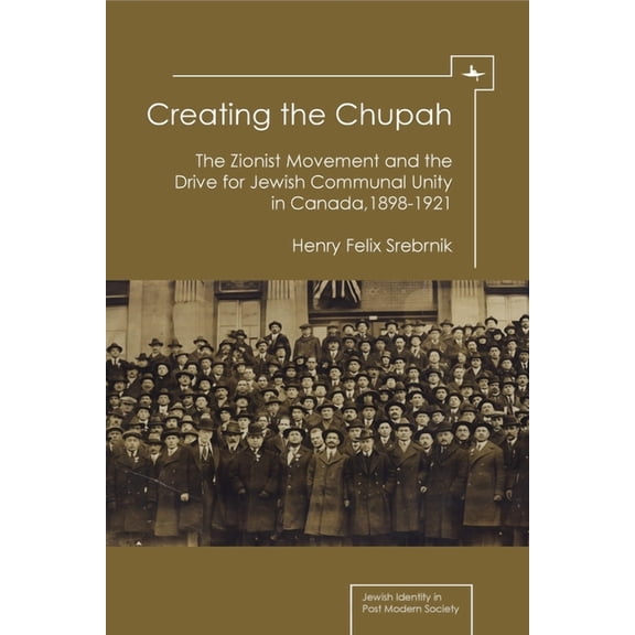 Jewish Identities in Post-Modern Society Creating the Chupah: The Zionist Movement and the Drive for Jewish Communal Unity in Canada, 1898-1921, (Hardcover)
