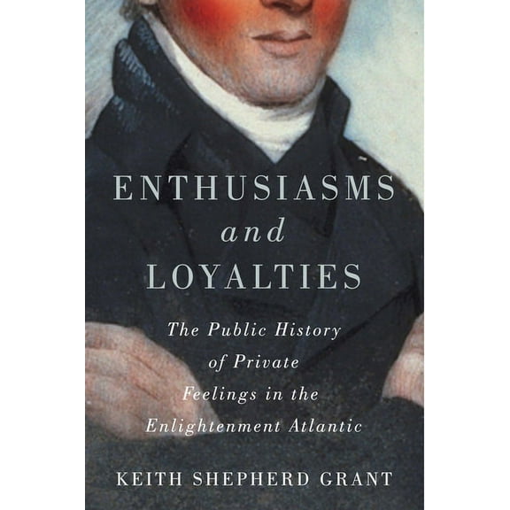 McGill-Queen's Studies in Early Canada / Enthusiasms and Loyalties: The Public History of Private Feelings in the Enlightenment Atlantic Volume 6, (Paperback)