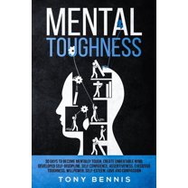 Mental Toughness: 30 Days to Become Mentally Tough, Create Unbeatable Mind, Developed Self-Discipline, Self Confidence, , (Paperback)