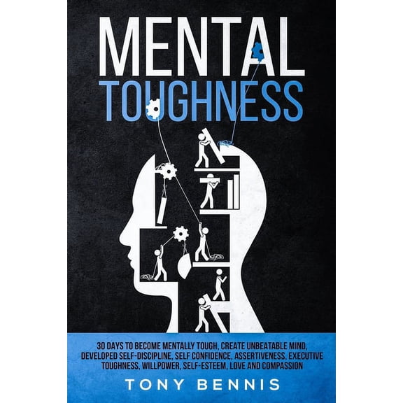 Mental Toughness: 30 Days to Become Mentally Tough, Create Unbeatable Mind, Developed Self-Discipline, Self Confidence, , (Paperback)