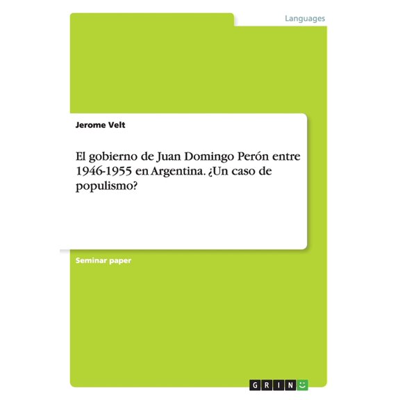 El gobierno de Juan Domingo Perón entre 1946-1955 en Argentina. ¿Un caso de populismo? (Paperback)