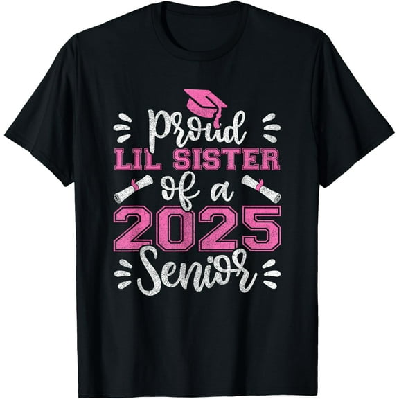 Proud Lil Sister of a 2025 Senior Shirt, Graduation Class of T-Shirt Men women T-shirt black, gift. Sizes: S, M,L, XL, 2XL, 3XL, 4XL