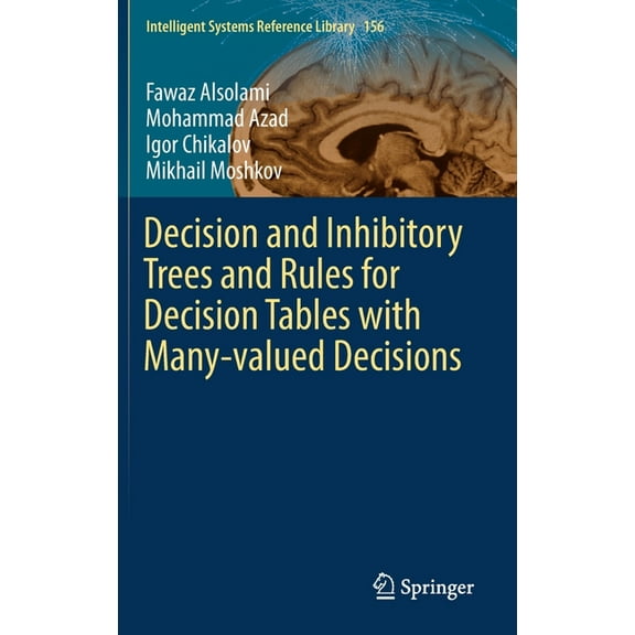 Intelligent Systems Reference Library Decision and Inhibitory Trees and Rules for Decision Tables with Many-Valued Decisions, Book 156, (Hardcover)