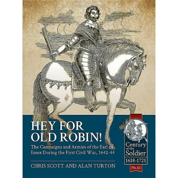 Century of the Soldier: Hey for Old Robin!: The Campaigns and Armies of the Earl of Essex During the First Civil War, 1642-44 (Paperback)