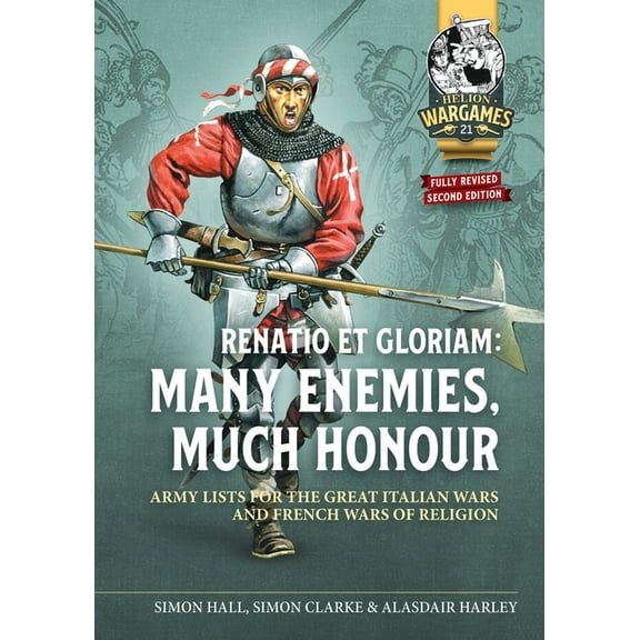 Helion Wargames Renatio Et Gloriam: Many Enemies, Much Honour: Army Lists for the Great Italian Wars and French Wars of Religion, (Paperback)