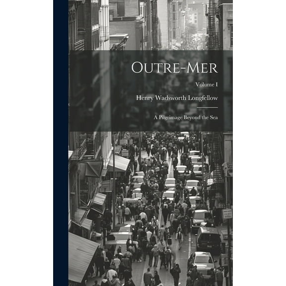 Outre-Mer: A Pilgrimage Beyond the Sea; Volume I (Hardcover)