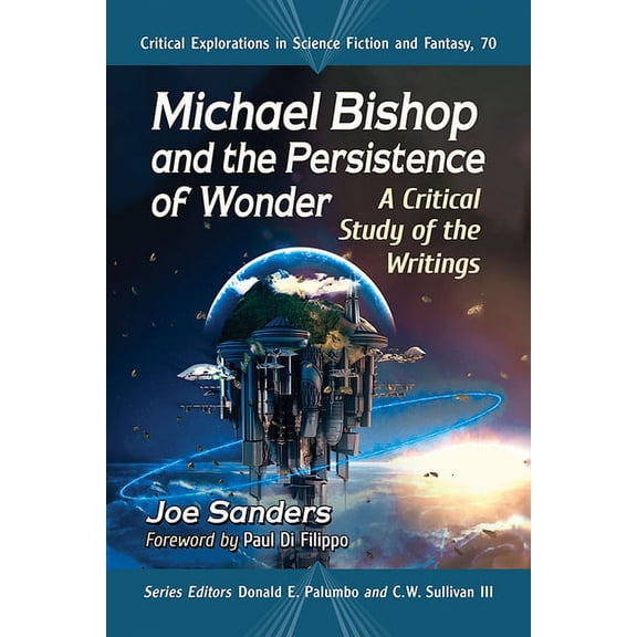 Critical Explorations in Science Fiction Michael Bishop and the Persistence of Wonder: A Critical Study of the Writings, Book 70, (Paperback)