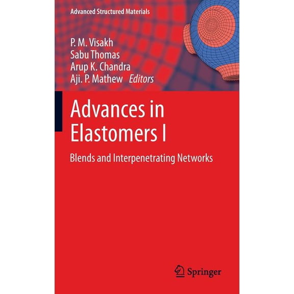 Advanced Structured Materials Advances in Elastomers I: Blends and Interpenetrating Networks, Book 11, (Hardcover)