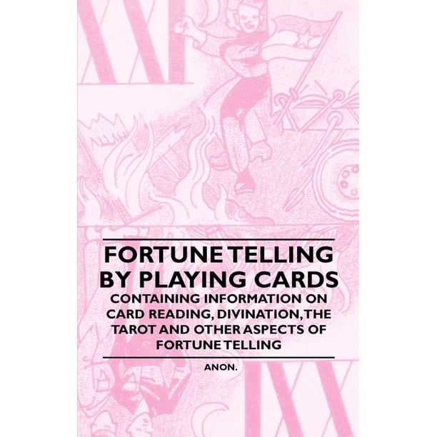 Fortune Telling by Playing Cards Containing Information on Card Reading, Divination, the Tarot