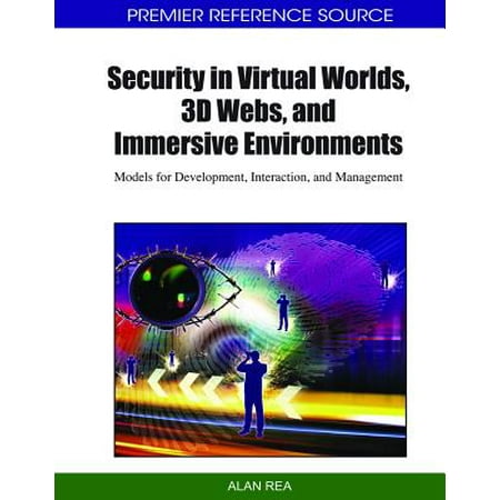 Security in Virtual Worlds, 3D Webs, and Immersive Environments : Models for Development, Interaction, and