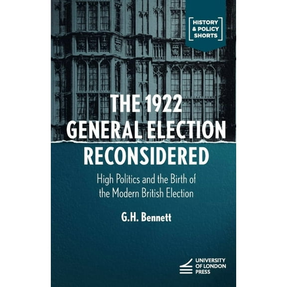The 1922 General Election Reconsidered: High Politics and the Birth of the Modern British Election, (Paperback)