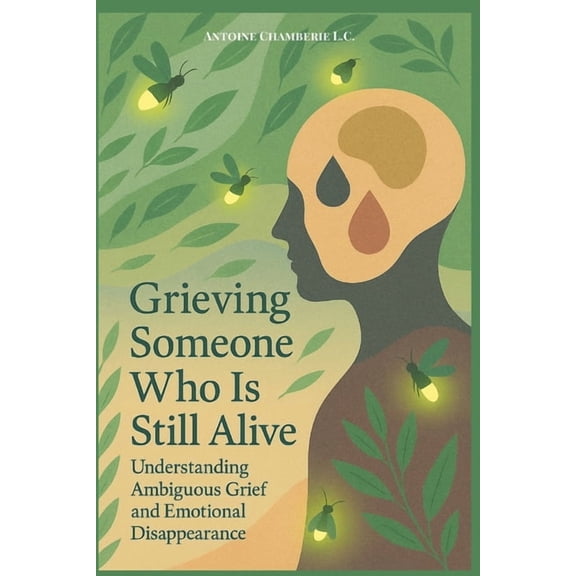 Grieving Someone Who is Still Alive: Understanding Ambiguous Grief and Emotional Disappearance, (Paperback)