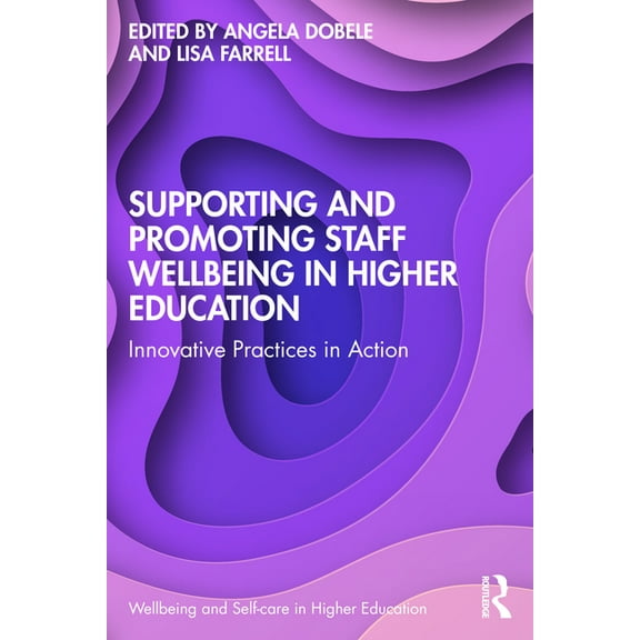 Wellbeing and Self-Care in Higher Educat Supporting and Promoting Wellbeing in the Higher Education Sector: Practices in Action, (Paperback)