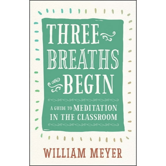 Three Breaths and Begin: A Guide to Meditation in the Classroom, (Paperback)