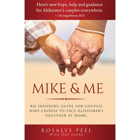 Mike & Me : An Inspiring Guide For Couples Who Choose to Face Alzheimer's Together At Home.