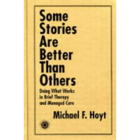 Some Stories are Better than Others: Doing What Works in Brief Therapy and Managed Care, (Hardcover)