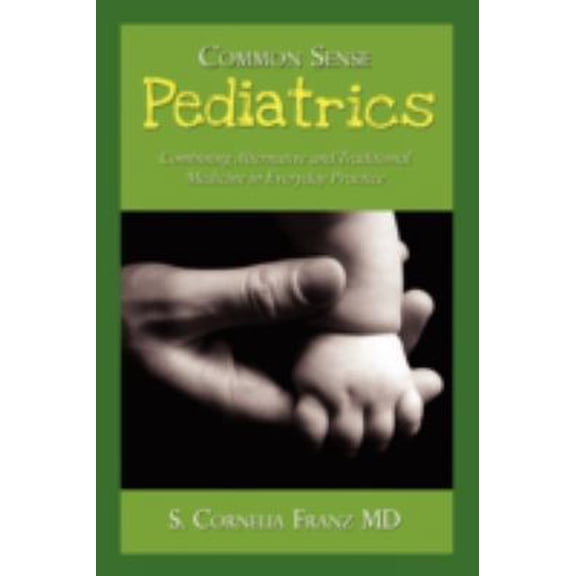 Pre-Owned Common Sense Pediatrics: Combining Alternative and Traditional Medicine in Everyday Practice (Paperback) 1434369102 9781434369109