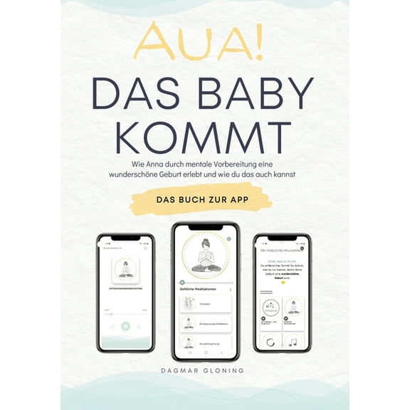 Aua! Das Baby kommt: Wie Anna durch mentale Vorbereitung eine wunderschöne Geburt erlebt und wie du das auch kannst., (Paperback)