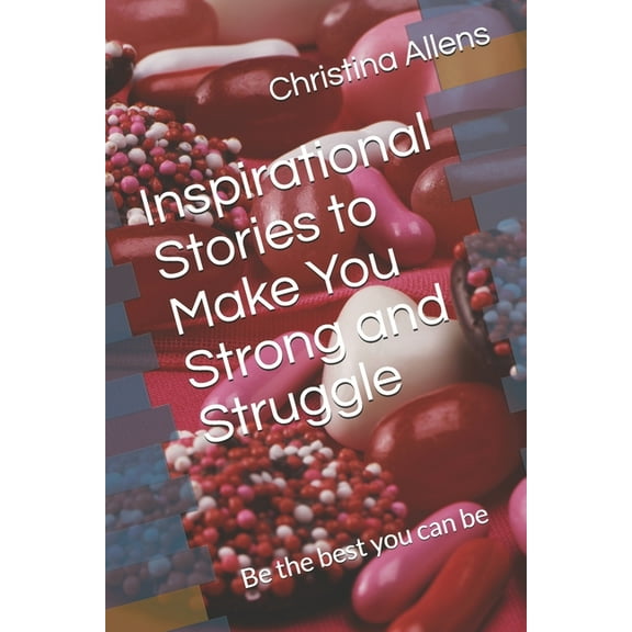 Inspirational Stories to Make You Strong and Struggle: Be the best you can be, (Paperback)