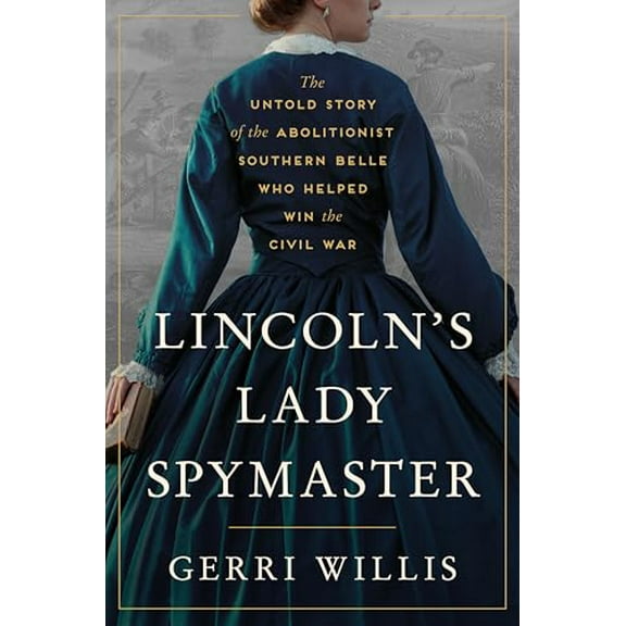 Pre-Owned Lincoln’s Lady Spymaster: The Untold Story of the Abolitionist Southern Belle Who Helped Win the Civil War Hardcover