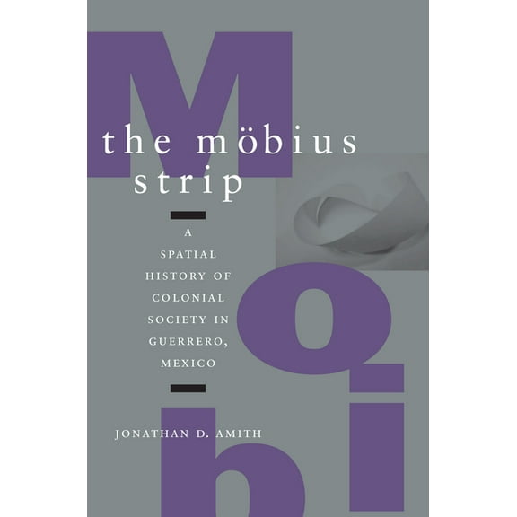 The Möbius Strip: A Spatial History of Colonial Society in Guerrero, Mexico, (Hardcover)