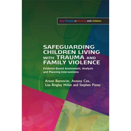 Safeguarding Children Living with Trauma and Family Violence : Evidence-Based Assessment, Analysis and Planning