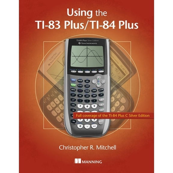 Pre-Owned Using the Ti-83 Plus/Ti-84 Plus: Full Coverage of the Ti-84 Plus Silver Edition (Paperback) 161729084X 9781617290848