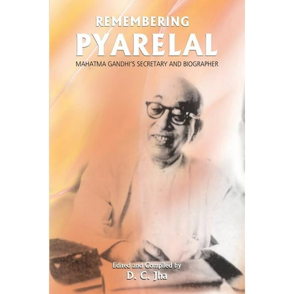 Remembering Pyarelal : Mahatma Gandhi's Secretary and Biographer
