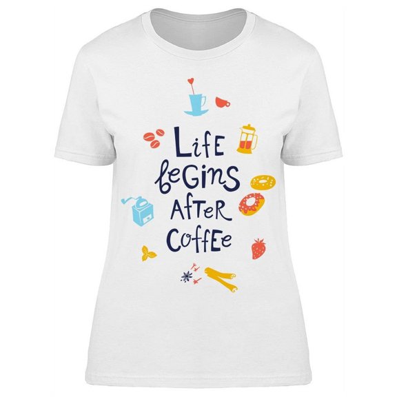 Every Life Begins After Coffee T-Shirt Women -Image by Shutterstock, Female Small